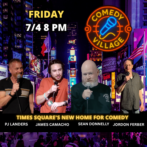 Friday 4th July @8pm Comedy Village Times Square Presents - James Camacho, Sean Donnelly, PJ Landers, Jordon Ferber comics from the Tonight Show, Comedy Central, HBO and more...