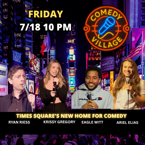 Friday 18th July @10pm Comedy Village Times Square Presents - Eagle Witt, Krissy Gregory, Ryan Riess, Ariel Elias comics from the Tonight Show, Comedy Central, HBO and more...