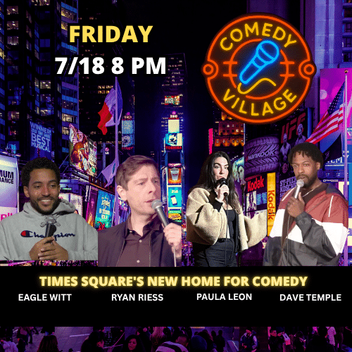 Friday 18th July @8pm Comedy Village Times Square Presents - Ryan Riess, Paula Leon, Dave Temple, Eagle witt comics from the Tonight Show, Comedy Central, HBO and more...