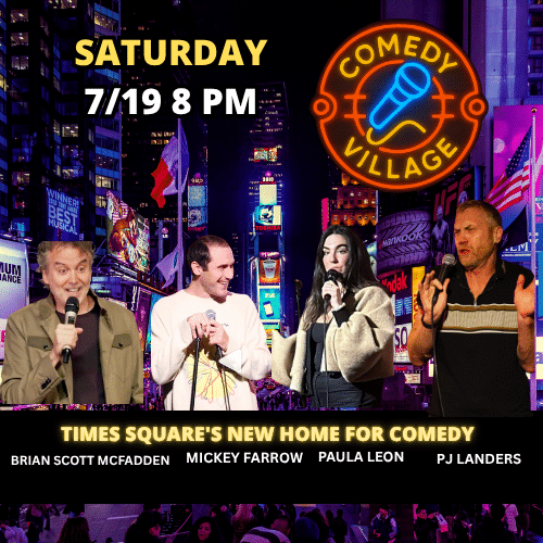 Saturday 19th July @8pm Comedy Village Times Square Presents - Brian Scott McFadden, Paula Leon, Gregg Rogell, Mickey Farrow comics from the Tonight Show, Comedy Central, HBO and more...